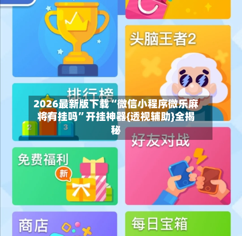 2026最新版下载“微信小程序微乐麻将有挂吗”开挂神器{透视辅助}全揭秘-第3张图片