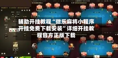 辅助开挂教程“微乐麻将小程序开挂免费下载安装”详细开挂教程官方正版下载-第3张图片