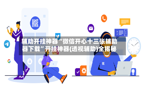 辅助开挂神器“微信开心十三张辅助器下载”开挂神器{透视辅助}全揭秘-第3张图片