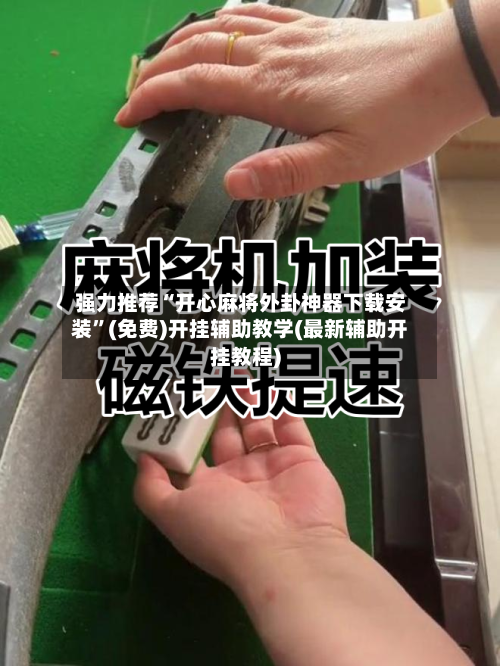 强力推荐“开心麻将外卦神器下载安装”(免费)开挂辅助教学(最新辅助开挂教程)-第2张图片