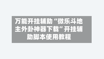 万能开挂辅助“微乐斗地主外卦神器下载”开挂辅助脚本使用教程-第2张图片
