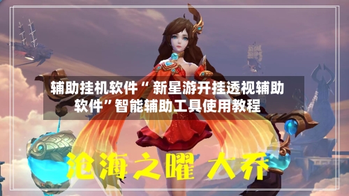 辅助挂机软件“ 新星游开挂透视辅助软件	”智能辅助工具使用教程-第1张图片