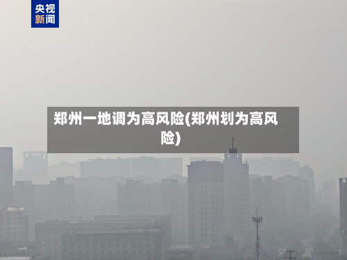 郑州一地调为高风险(郑州划为高风险)-第1张图片