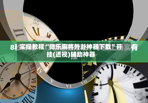 实操教程“微乐麻将外卦神器下载”开挂(透视)辅助神器-第2张图片