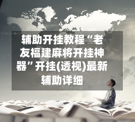 辅助开挂教程“老友福建麻将开挂神器	”开挂(透视)最新辅助详细-第2张图片