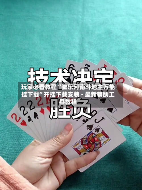 玩家必看教程“微乐河南斗地主万能挂下载	”开挂下载安装 - 最新辅助工具教程-第1张图片