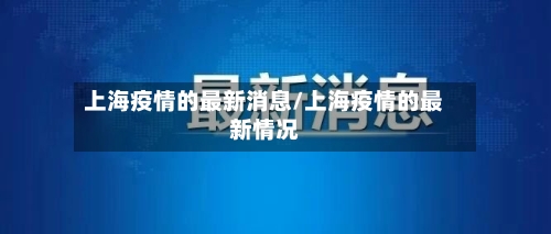 上海疫情的最新消息/上海疫情的最新情况-第2张图片