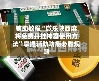 辅助教程“微乐陕西麻将免费开挂神器使用方法	”掌握辅助功能必胜规则-第2张图片