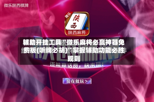 辅助开挂工具“微乐麻将必赢神器免费版(听牌必胡)”掌握辅助功能必胜规则-第3张图片