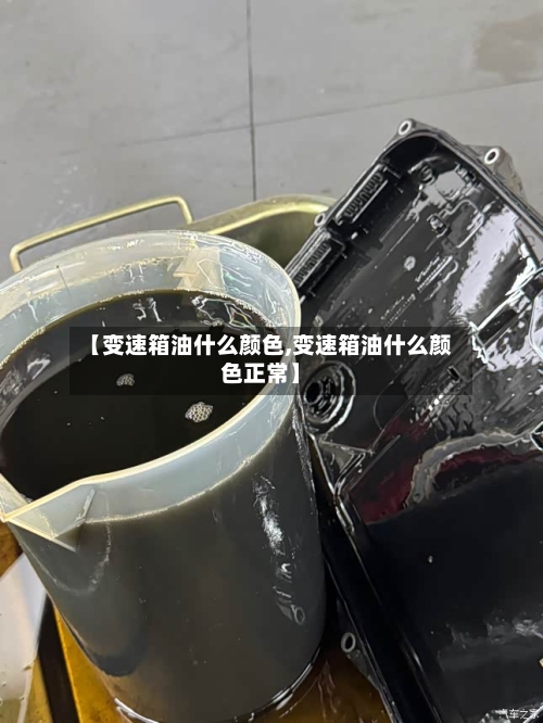 【变速箱油什么颜色,变速箱油什么颜色正常】-第3张图片
