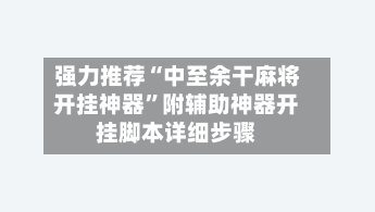 强力推荐“中至余干麻将开挂神器”附辅助神器开挂脚本详细步骤-第2张图片