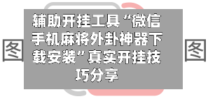 辅助开挂工具“微信手机麻将外卦神器下载安装”真实开挂技巧分享-第1张图片
