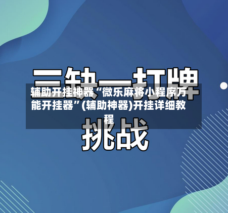 辅助开挂神器“微乐麻将小程序万能开挂器”(辅助神器)开挂详细教程-第2张图片