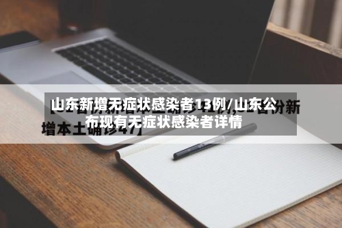 山东新增无症状感染者13例/山东公布现有无症状感染者详情-第3张图片
