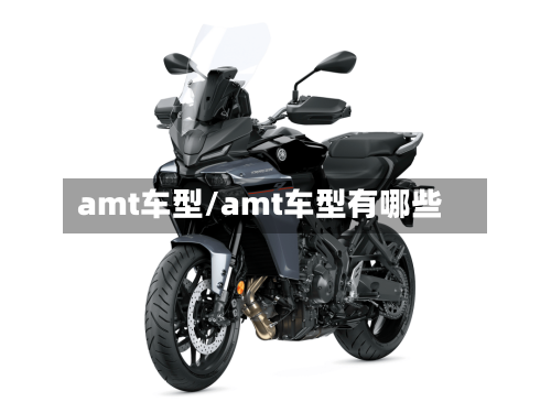 amt车型/amt车型有哪些-第2张图片
