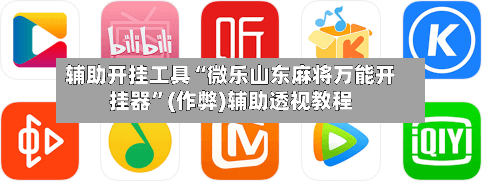 辅助开挂工具“微乐山东麻将万能开挂器	”(作弊)辅助透视教程-第1张图片