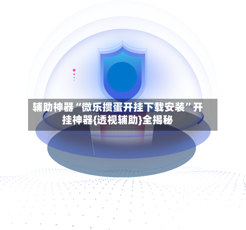 辅助神器“微乐掼蛋开挂下载安装”开挂神器{透视辅助}全揭秘-第1张图片