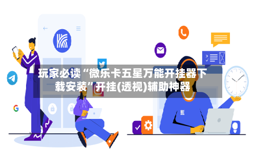 玩家必读“微乐卡五星万能开挂器下载安装	”开挂(透视)辅助神器-第1张图片