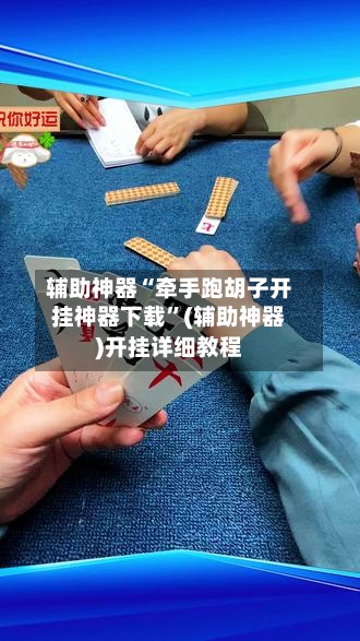 辅助神器“牵手跑胡子开挂神器下载	”(辅助神器)开挂详细教程-第2张图片