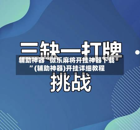 辅助神器“微乐麻将开挂神器下载”(辅助神器)开挂详细教程-第1张图片