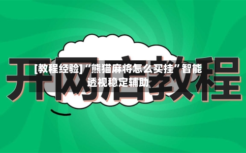 [教程经验]“熊猫麻将怎么买挂”智能透视稳定辅助-第3张图片