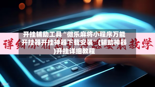 开挂辅助工具“微乐麻将小程序万能开挂器开挂神器下载安装”(辅助神器)开挂详细教程-第2张图片