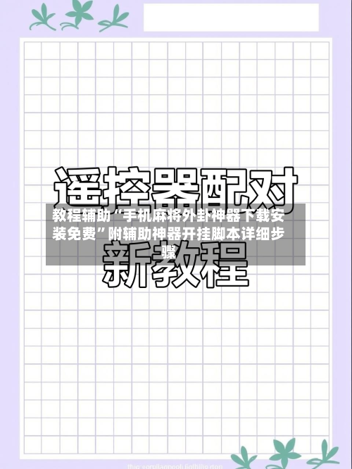 教程辅助“手机麻将外卦神器下载安装免费”附辅助神器开挂脚本详细步骤-第3张图片