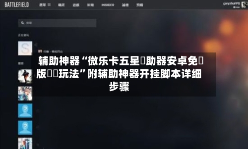 辅助神器“微乐卡五星輔助器安卓免費版遊戲玩法	”附辅助神器开挂脚本详细步骤-第1张图片