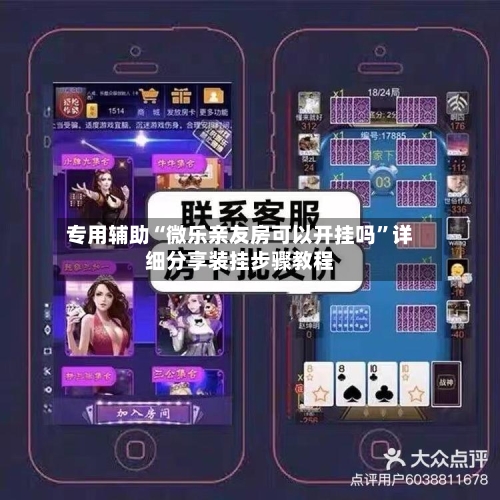 专用辅助“微乐亲友房可以开挂吗	”详细分享装挂步骤教程-第2张图片