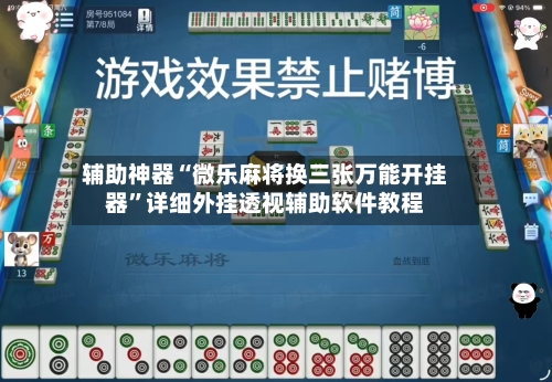 辅助神器“微乐麻将换三张万能开挂器”详细外挂透视辅助软件教程-第2张图片