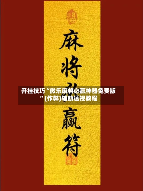开挂技巧“微乐麻将必赢神器免费版”(作弊)辅助透视教程-第2张图片