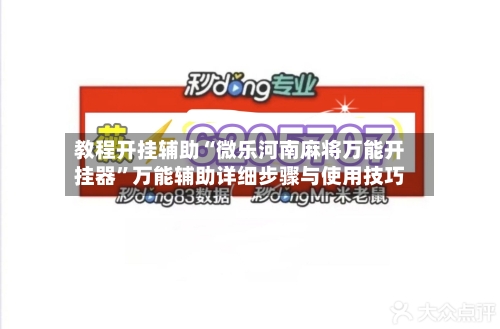 教程开挂辅助“微乐河南麻将万能开挂器”万能辅助详细步骤与使用技巧-第2张图片
