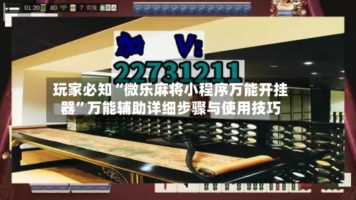 玩家必知“微乐麻将小程序万能开挂器	”万能辅助详细步骤与使用技巧-第3张图片