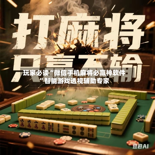 玩家必读“微信手机麻将必赢神软件	”智能游戏透视辅助专家-第1张图片