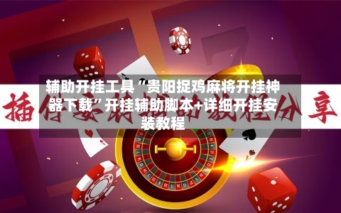 辅助开挂工具“贵阳捉鸡麻将开挂神器下载	”开挂辅助脚本+详细开挂安装教程-第2张图片
