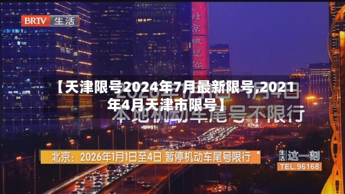 【天津限号2024年7月最新限号,2021年4月天津市限号】-第2张图片