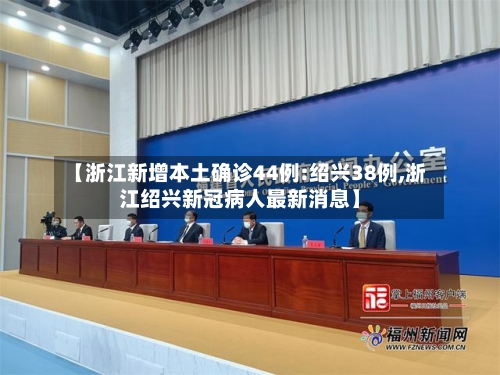 【浙江新增本土确诊44例:绍兴38例,浙江绍兴新冠病人最新消息】-第2张图片