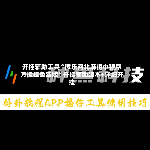 开挂辅助工具“微乐河北麻将小程序万能挂免费版	”开挂辅助脚本+详细开挂-第2张图片