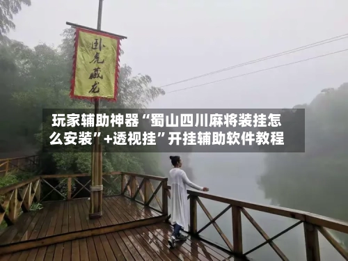 玩家辅助神器“蜀山四川麻将装挂怎么安装”+透视挂”开挂辅助软件教程-第2张图片