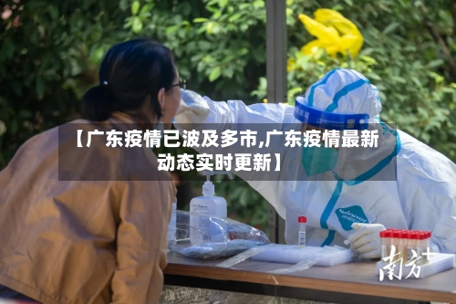 【广东疫情已波及多市,广东疫情最新动态实时更新】-第2张图片