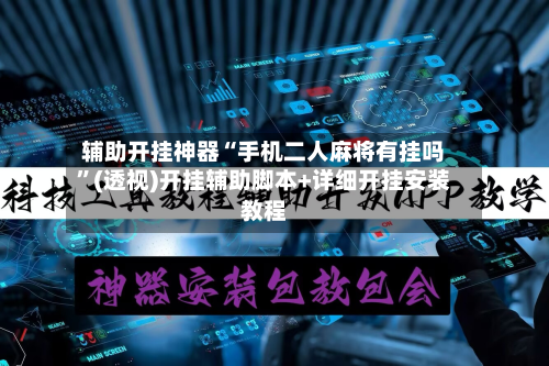 辅助开挂神器“手机二人麻将有挂吗”(透视)开挂辅助脚本+详细开挂安装教程-第2张图片
