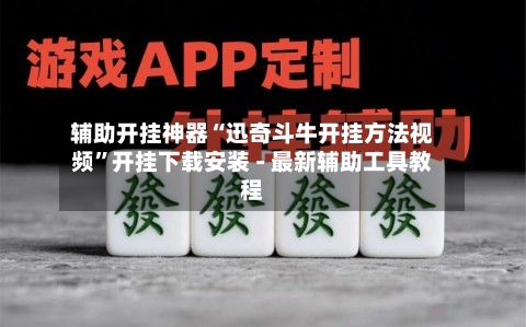 辅助开挂神器“迅奇斗牛开挂方法视频”开挂下载安装 - 最新辅助工具教程-第2张图片