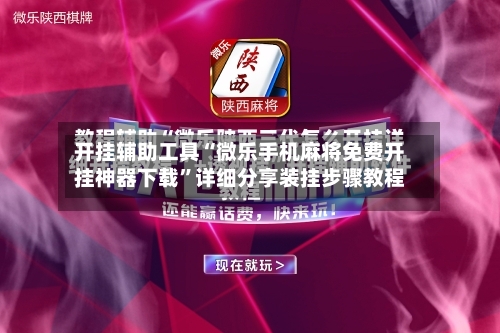 开挂辅助工具“微乐手机麻将免费开挂神器下载	”详细分享装挂步骤教程-第2张图片