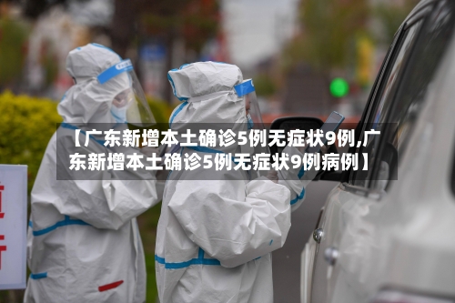 【广东新增本土确诊5例无症状9例,广东新增本土确诊5例无症状9例病例】-第2张图片