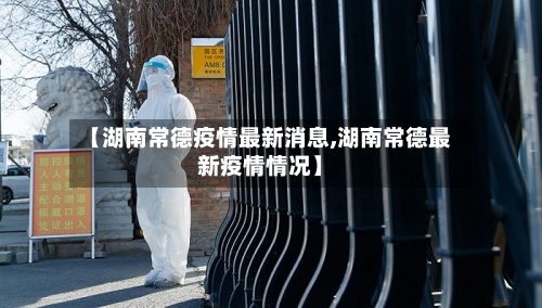 【湖南常德疫情最新消息,湖南常德最新疫情情况】-第2张图片