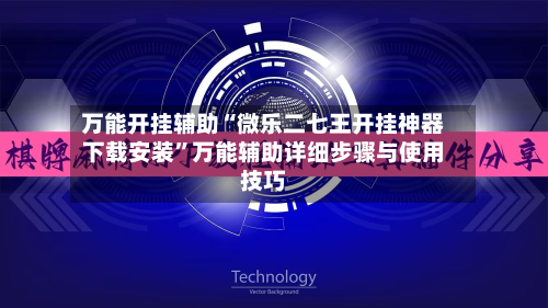 万能开挂辅助“微乐二七王开挂神器下载安装”万能辅助详细步骤与使用技巧-第2张图片