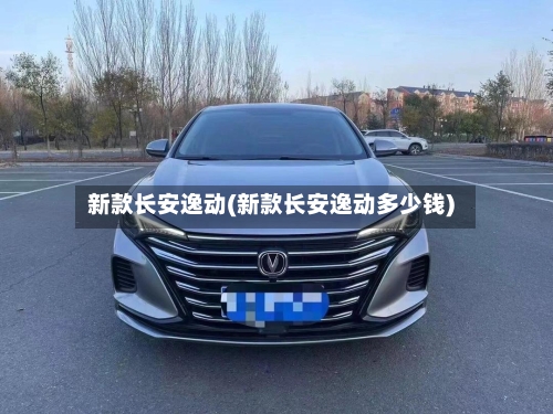 新款长安逸动(新款长安逸动多少钱)-第3张图片