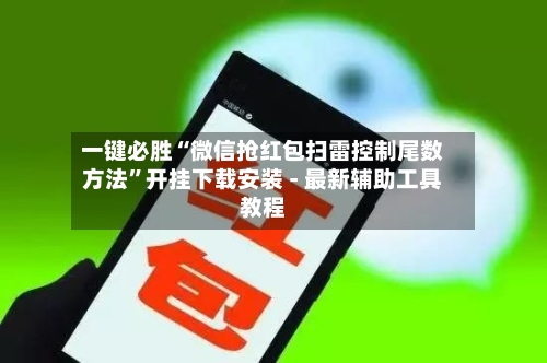 一键必胜“微信抢红包扫雷控制尾数方法”开挂下载安装 - 最新辅助工具教程