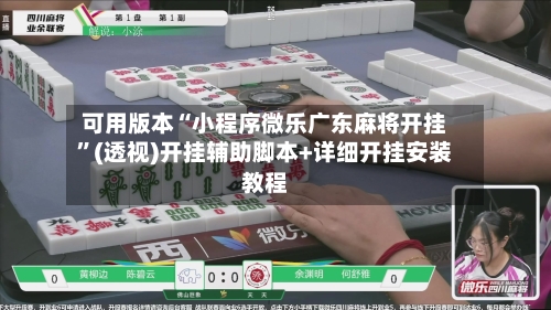 可用版本“小程序微乐广东麻将开挂”(透视)开挂辅助脚本+详细开挂安装教程-第1张图片