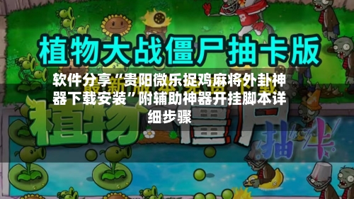 软件分享“贵阳微乐捉鸡麻将外卦神器下载安装	”附辅助神器开挂脚本详细步骤-第1张图片